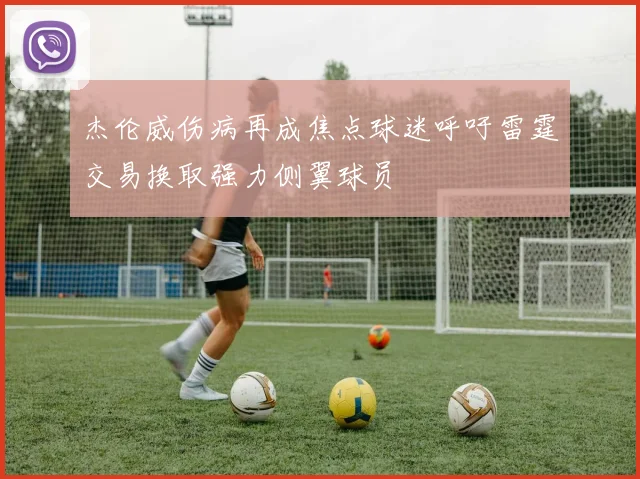 杰伦威伤病再成焦点球迷呼吁雷霆交易换取强力侧翼球员